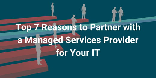 Top 7 Reasons to Partner with a Managed Services Provider for Your IT